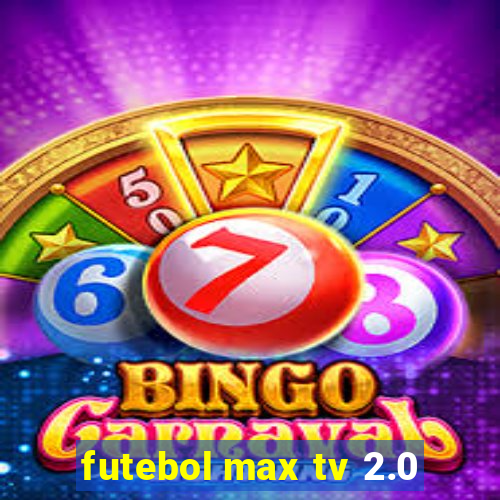 futebol max tv 2.0