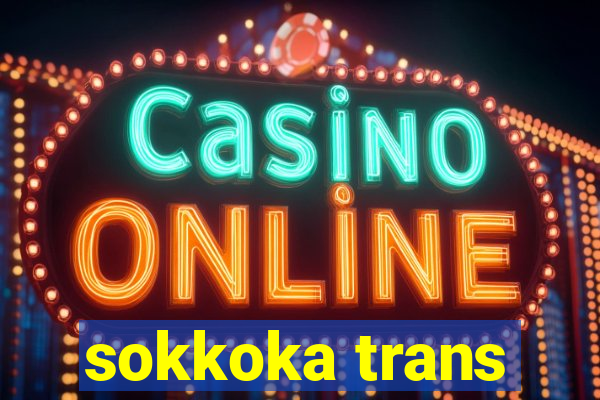 sokkoka trans