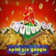 opini pix google