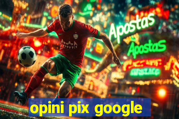 opini pix google