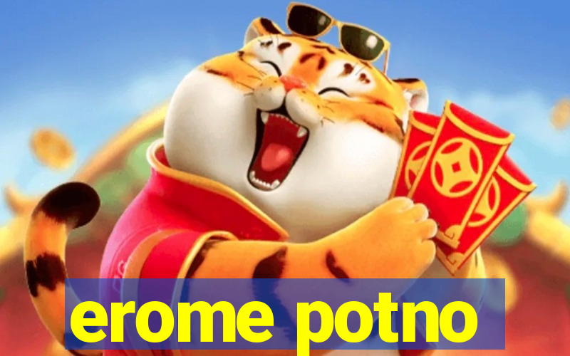 erome potno