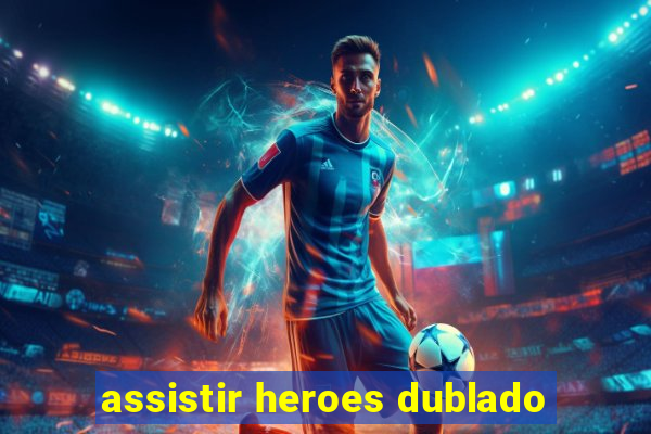 assistir heroes dublado