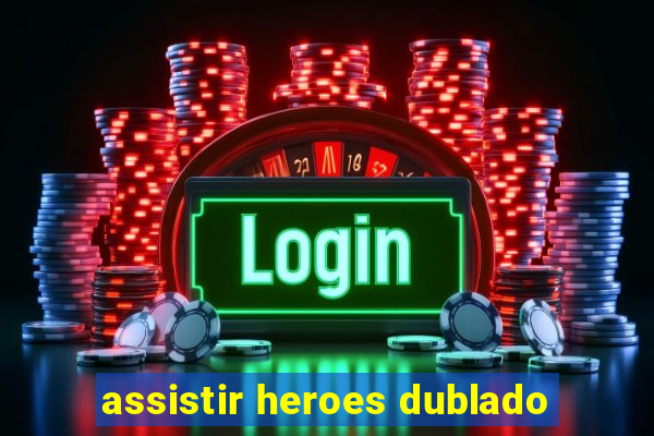 assistir heroes dublado