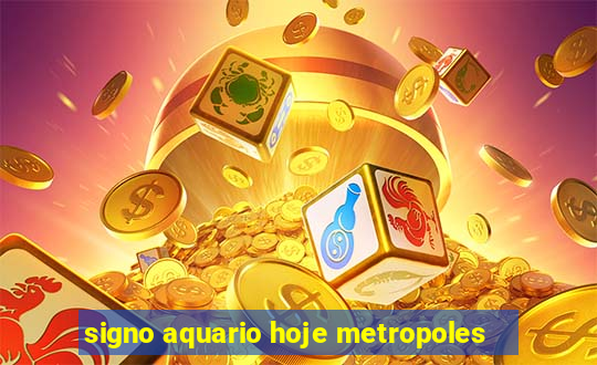 signo aquario hoje metropoles