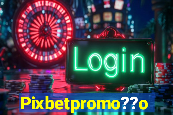 Pixbetpromo??o