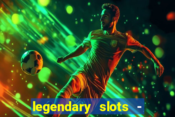 legendary slots - casino games