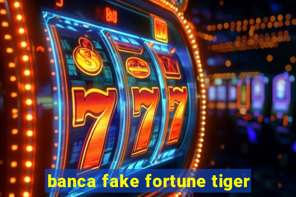 banca fake fortune tiger