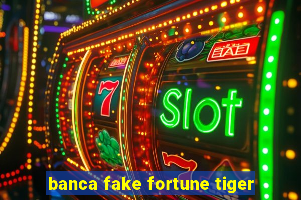 banca fake fortune tiger