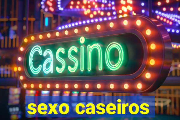 sexo caseiros