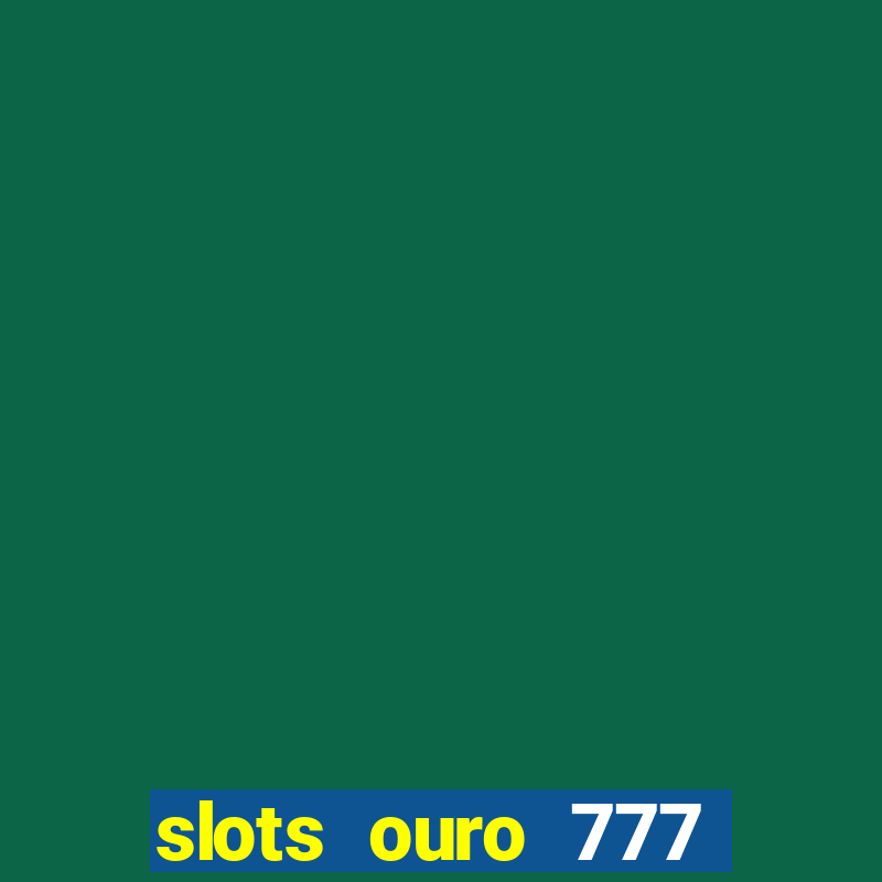 slots ouro 777 play store