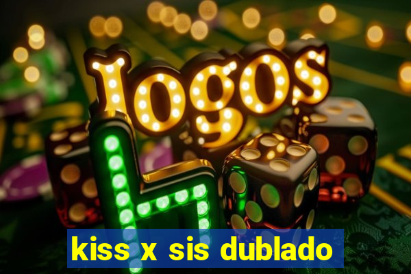 kiss x sis dublado