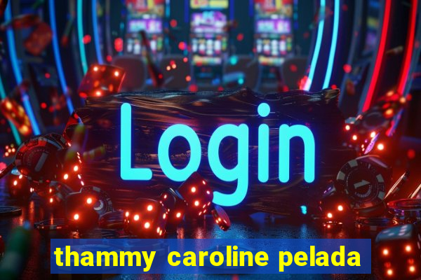 thammy caroline pelada