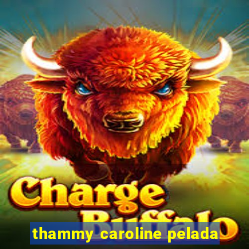 thammy caroline pelada