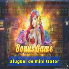 aluguel de mini trator