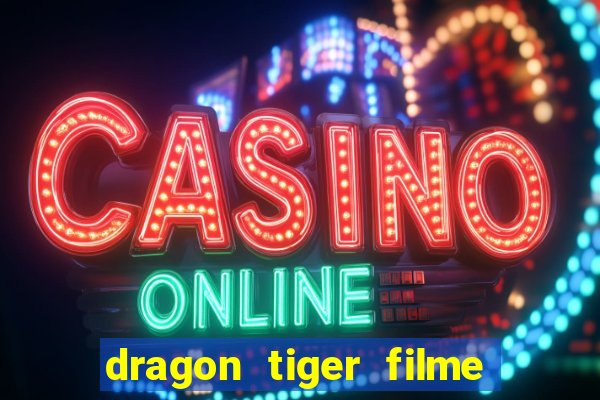 dragon tiger filme completo dublado online