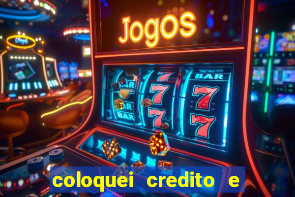 coloquei credito e nao caiu vivo