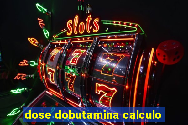 dose dobutamina calculo