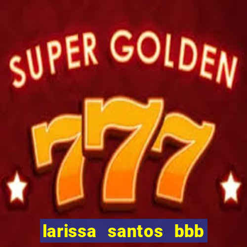 larissa santos bbb 23 pelada