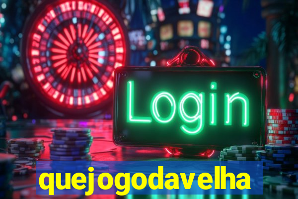 quejogodavelha