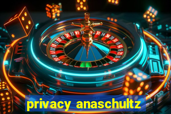 privacy anaschultz