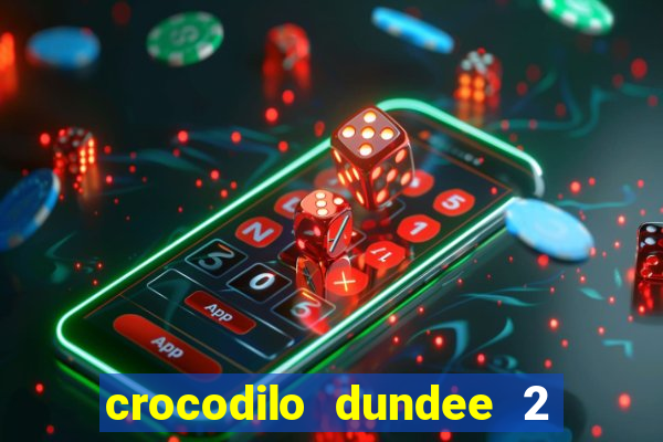 crocodilo dundee 2 filme completo dublado