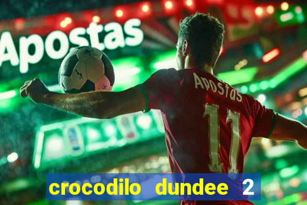 crocodilo dundee 2 filme completo dublado