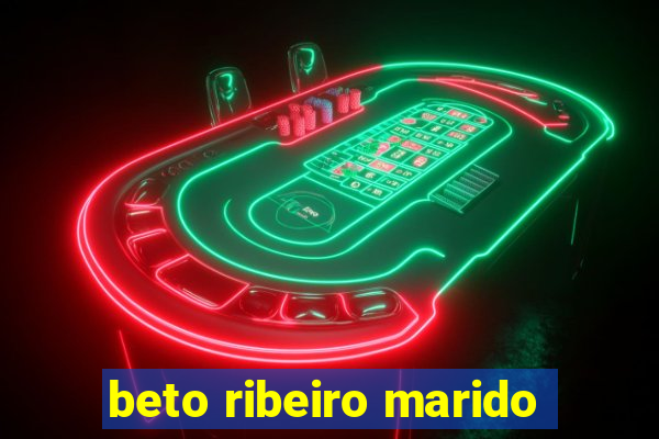 beto ribeiro marido