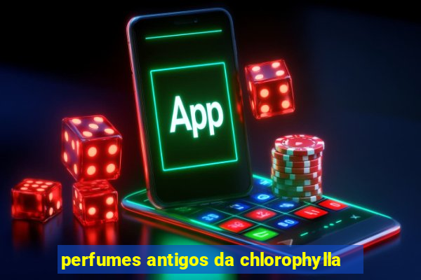 perfumes antigos da chlorophylla