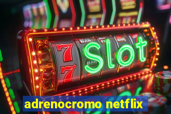 adrenocromo netflix