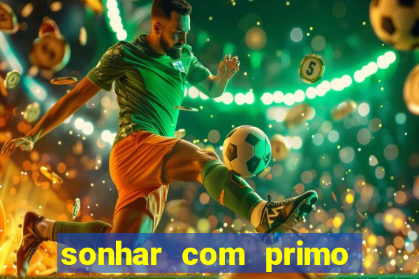 sonhar com primo jogo do bicho