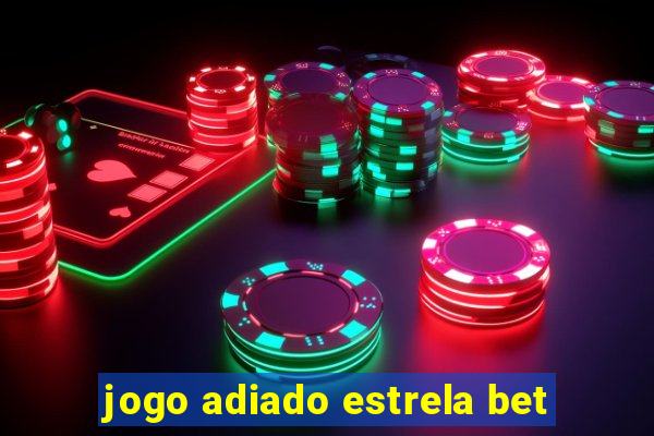 jogo adiado estrela bet