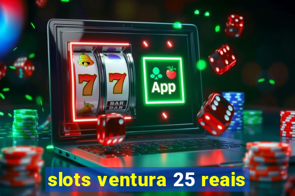 slots ventura 25 reais