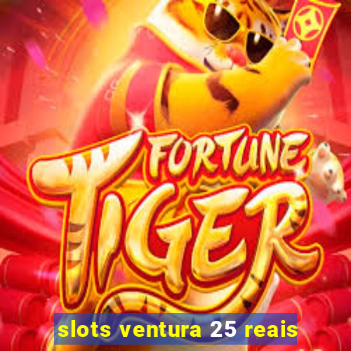 slots ventura 25 reais