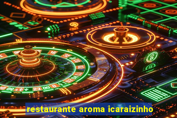 restaurante aroma icaraizinho