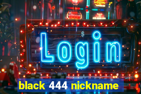 black 444 nickname