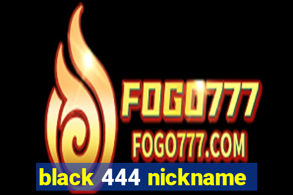 black 444 nickname