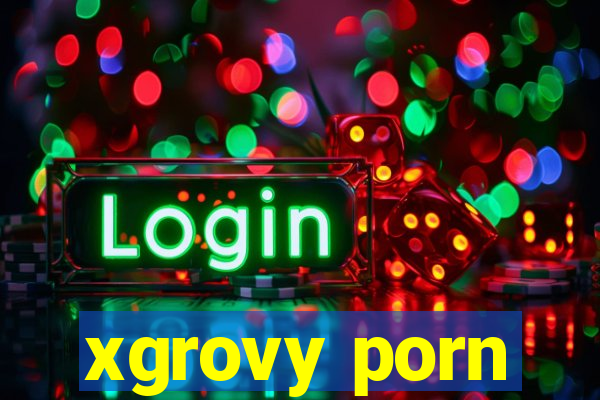 xgrovy porn