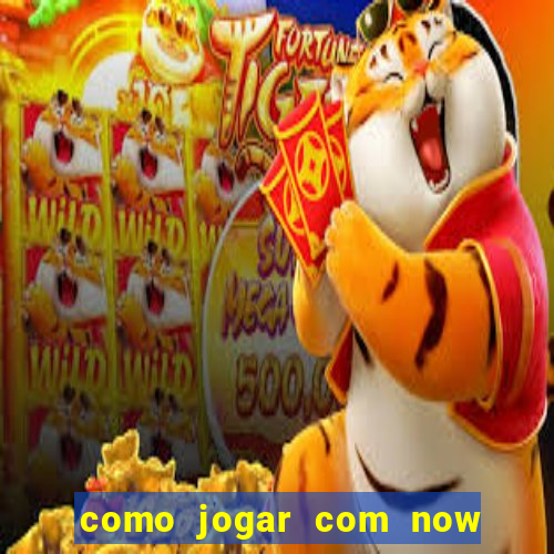 como jogar com now no big win