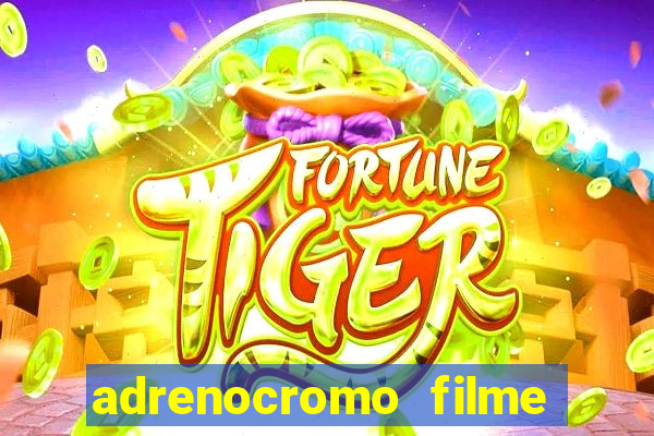 adrenocromo filme completo dublado