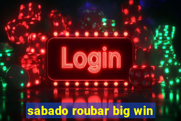 sabado roubar big win