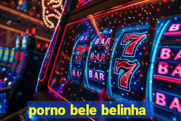 porno bele belinha