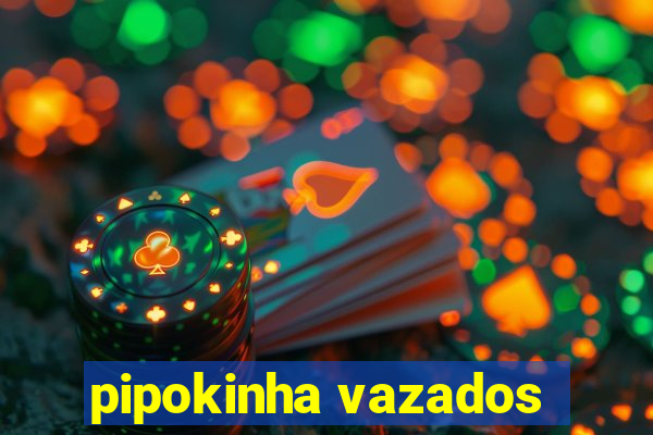 pipokinha vazados