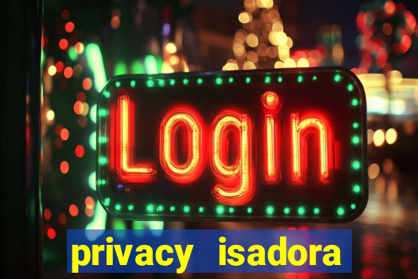 privacy isadora vale gratis