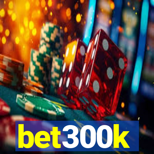 bet300k