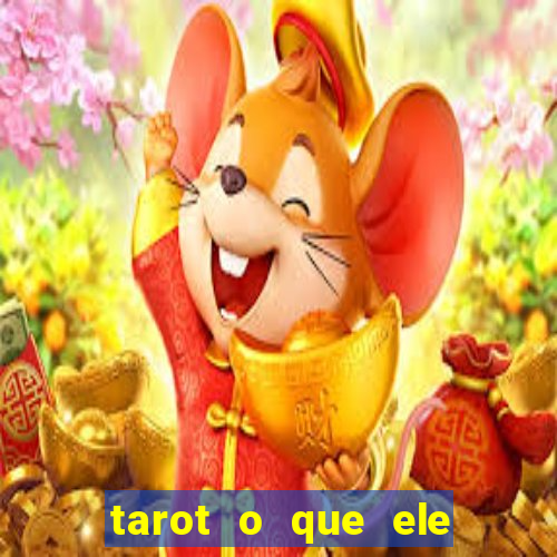 tarot o que ele sente por mim