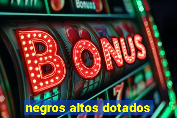 negros altos dotados