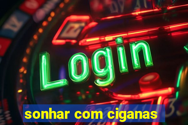 sonhar com ciganas