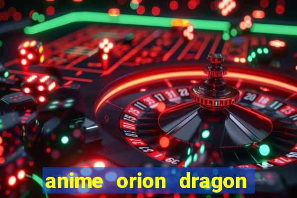 anime orion dragon ball super