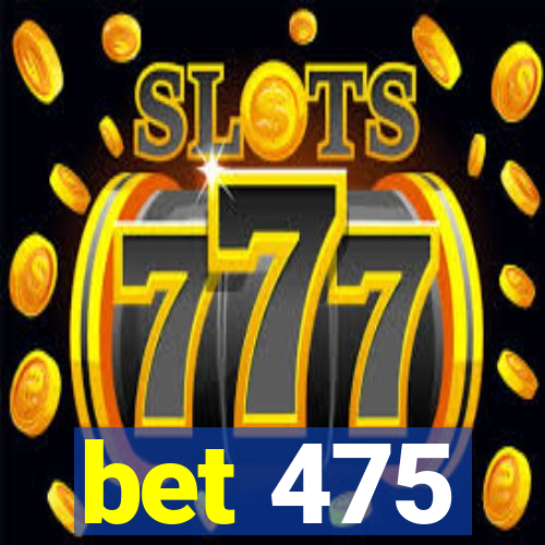 bet 475