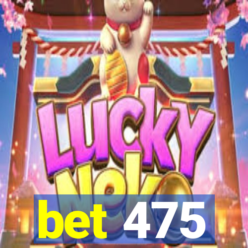 bet 475